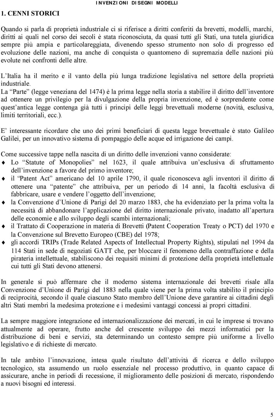 o quantomeno di supremazia delle nazioni più evolute nei confronti delle altre. L Italia ha il merito e il vanto della più lunga tradizione legislativa nel settore della proprietà industriale.