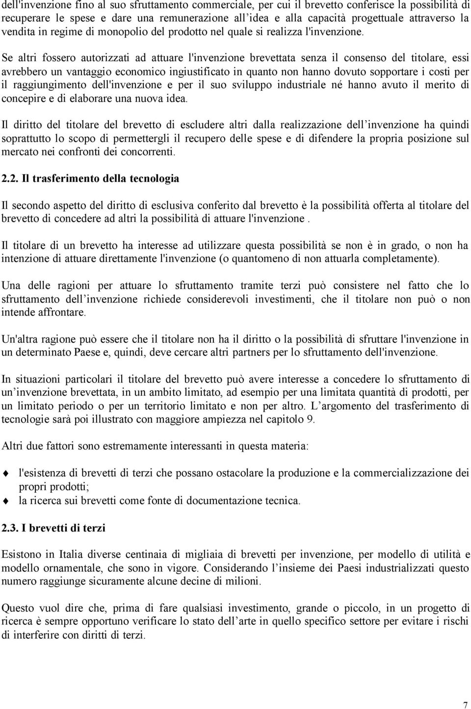 Se altri fossero autorizzati ad attuare l'invenzione brevettata senza il consenso del titolare, essi avrebbero un vantaggio economico ingiustificato in quanto non hanno dovuto sopportare i costi per