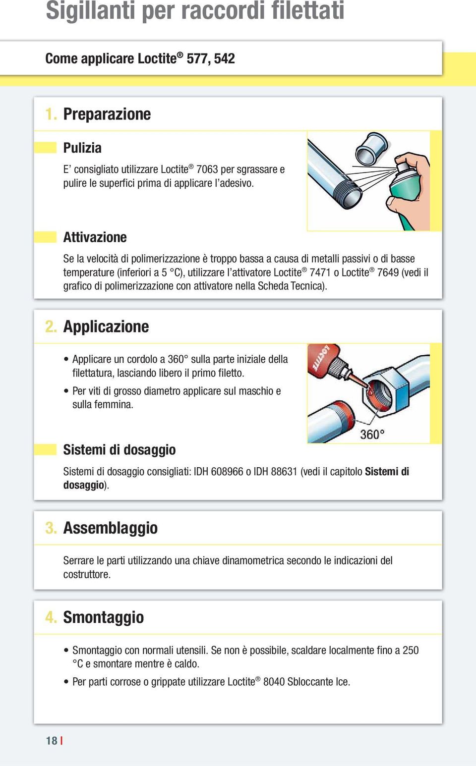 di polimerizzazione con attivatore nella Scheda Tecnica). 2. Applicazione Applicare un cordolo a 360 sulla parte iniziale della filettatura, lasciando libero il primo filetto.