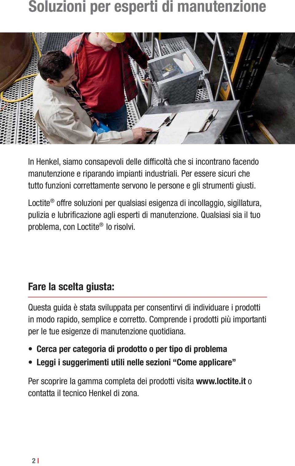 Loctite offre soluzioni per qualsiasi esigenza di incollaggio, sigillatura, pulizia e lubrificazione agli esperti di manutenzione. Qualsiasi sia il tuo problema, con Loctite lo risolvi.