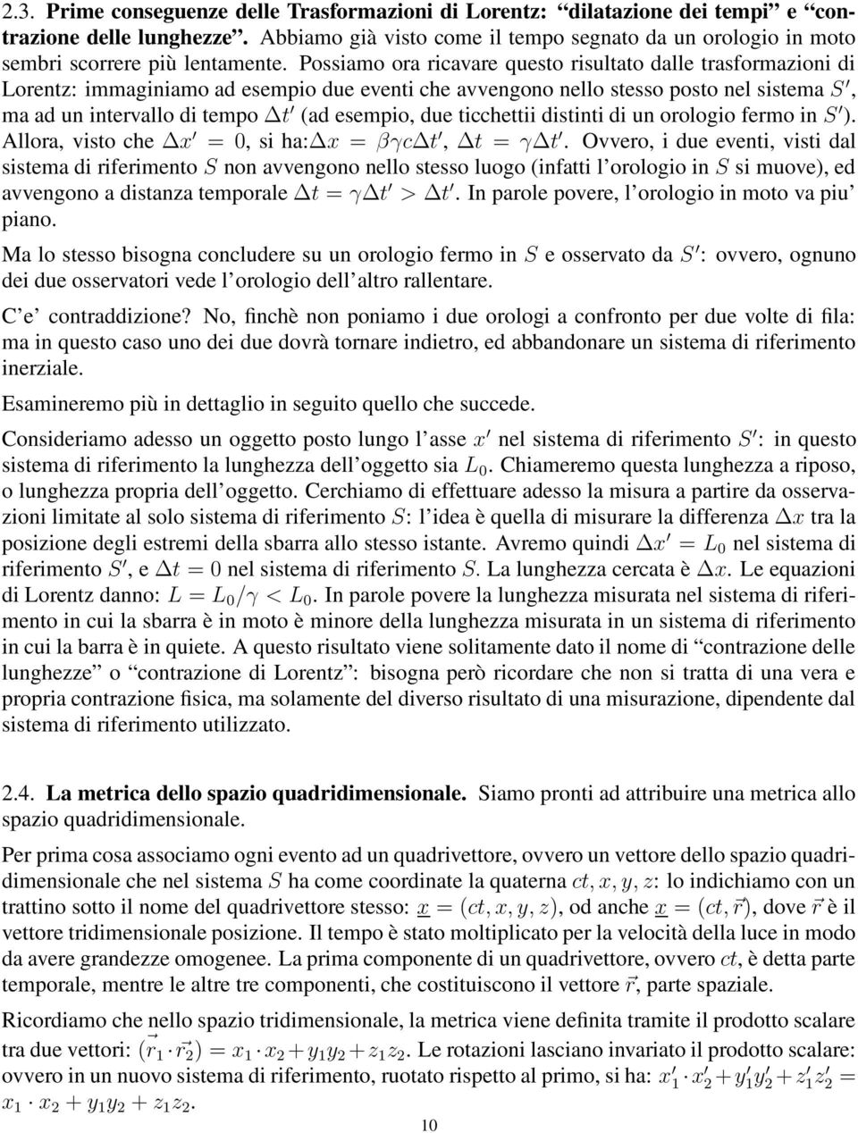 Possiamo ora ricavare questo risultato dalle trasformazioni di Lorentz: immaginiamo ad esempio due eventi che avvengono nello stesso posto nel sistema S, ma ad un intervallo di tempo t (ad esempio,