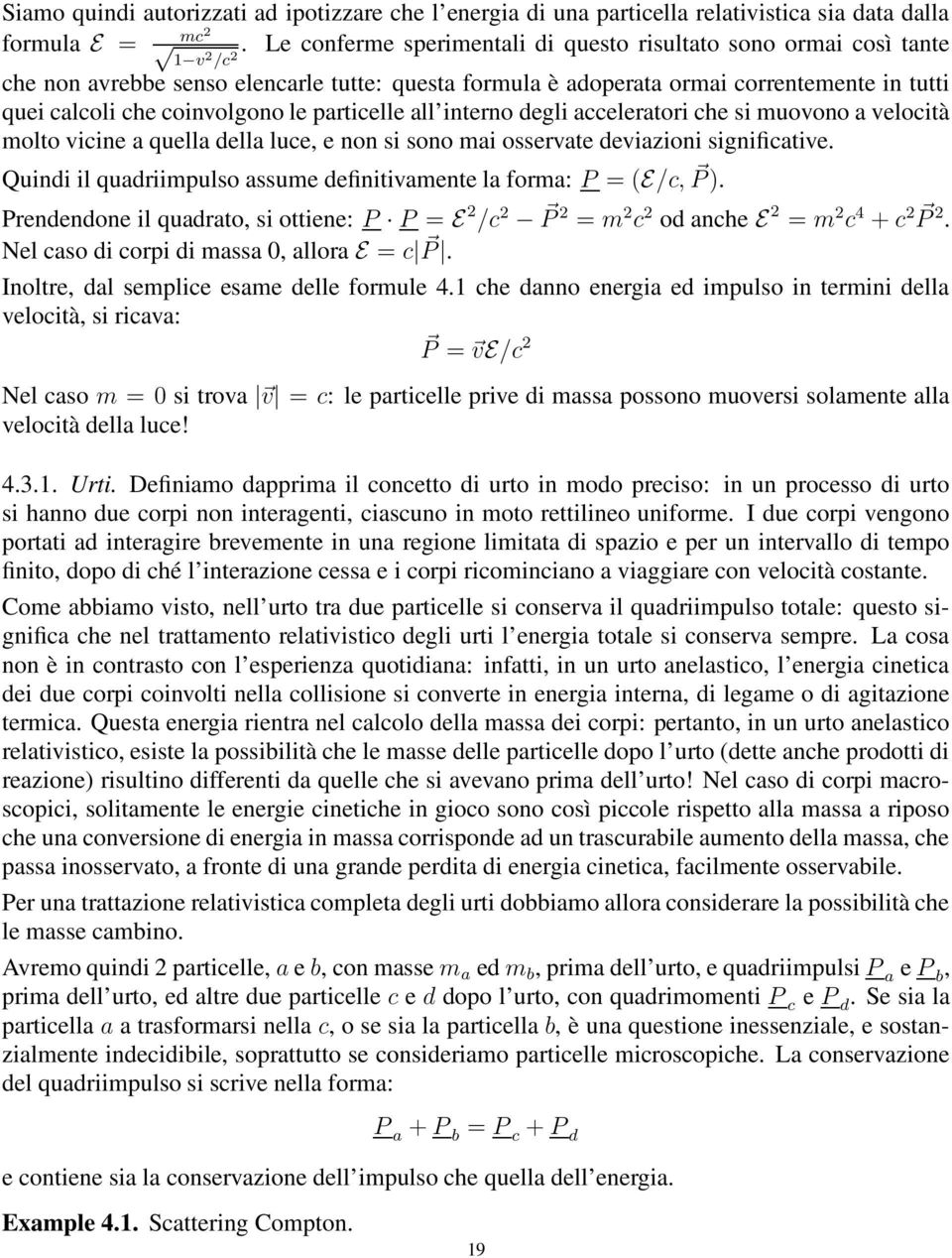 particelle all interno degli acceleratori che si muovono a velocità molto vicine a quella della luce, e non si sono mai osservate deviazioni significative.