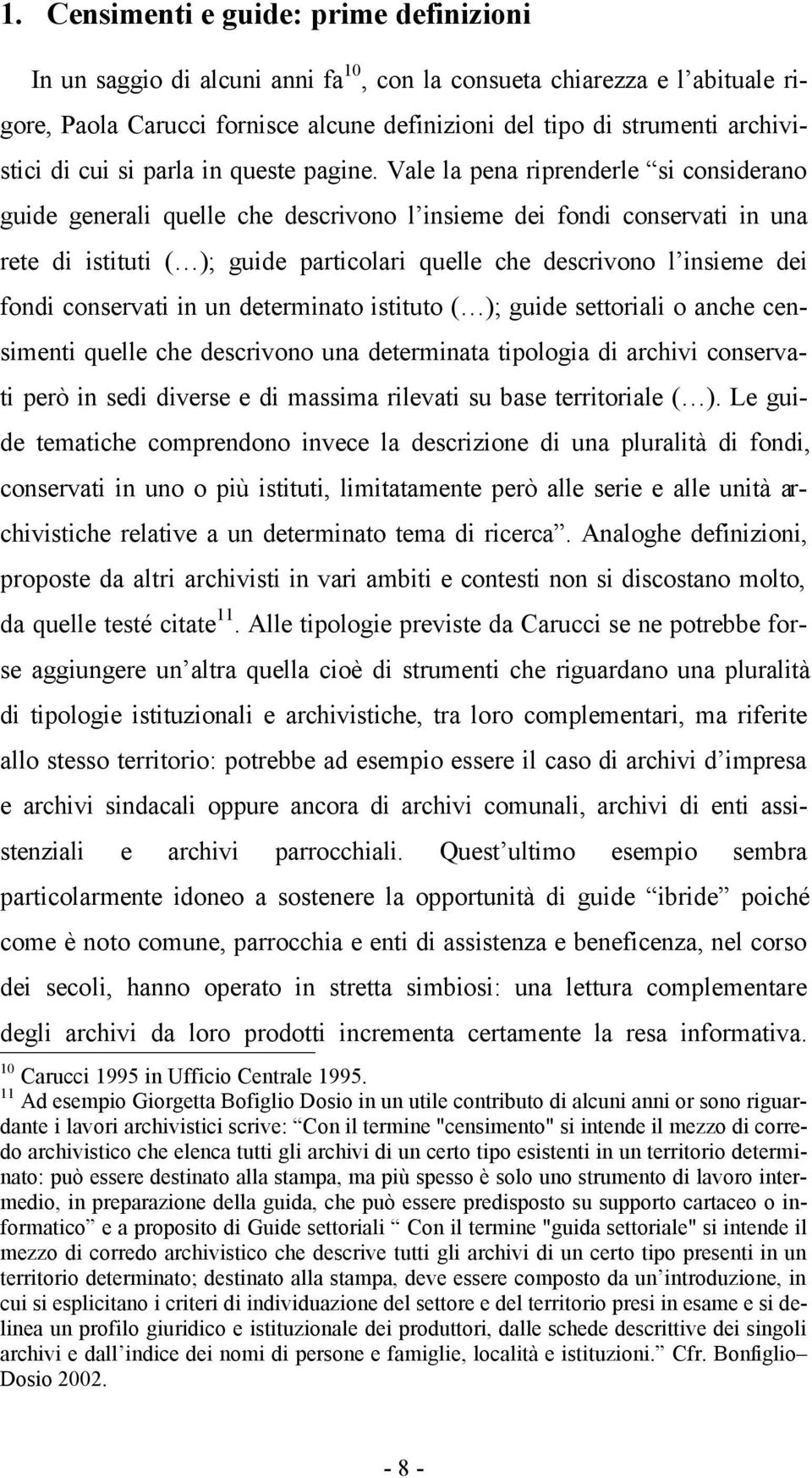 Vale la pena riprenderle si considerano guide generali quelle che descrivono l insieme dei fondi conservati in una rete di istituti ( ); guide particolari quelle che descrivono l insieme dei fondi