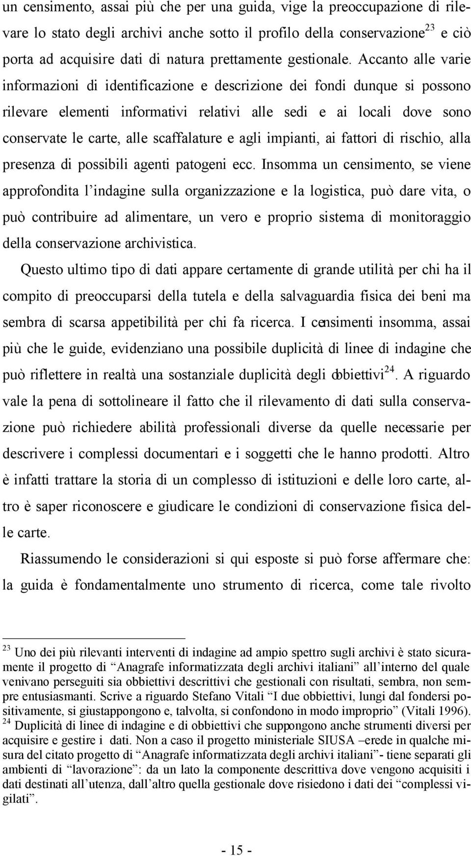 Accanto alle varie informazioni di identificazione e descrizione dei fondi dunque si possono rilevare elementi informativi relativi alle sedi e ai locali dove sono conservate le carte, alle