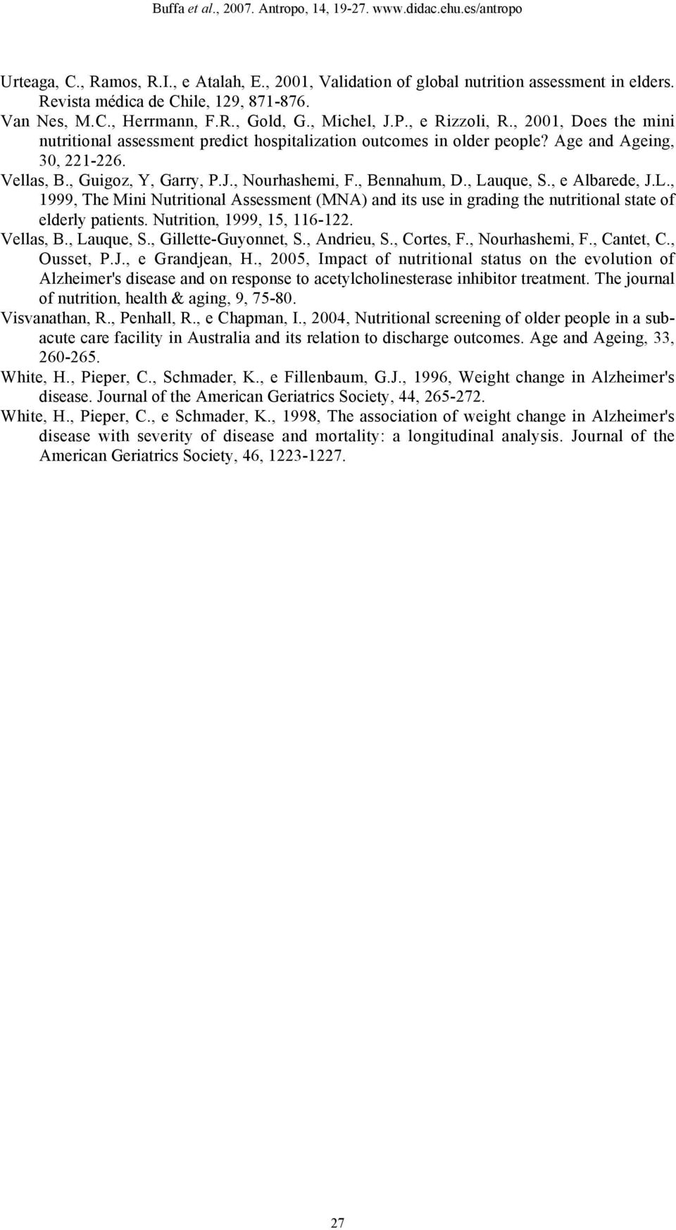 , Bennahum, D., Lauque, S., e Albarede, J.L., 1999, The Mini Nutritional Assessment (MNA) and its use in grading the nutritional state of elderly patients. Nutrition, 1999, 15, 116-122. Vellas, B.