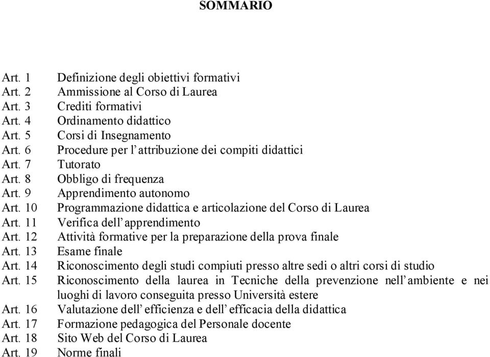 Obbligo di frequenza Apprendimento autonomo Programmazione didattica e articolazione del Corso di Laurea Verifica dell apprendimento Attività formative per la preparazione della prova finale Esame