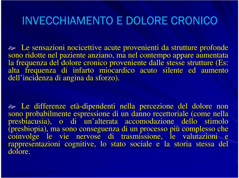 Le differenze età-dipendenti nella percezione del dolore non sono probabilmente espressione di un danno recettoriale (come nella presbiacusia), o di un alterata accomodazione dello