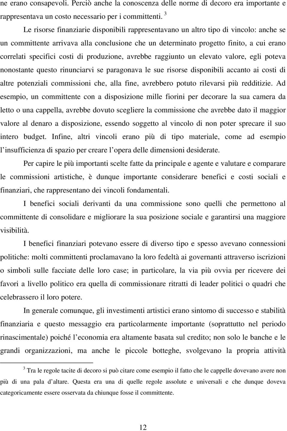 costi di produzione, avrebbe raggiunto un elevato valore, egli poteva nonostante questo rinunciarvi se paragonava le sue risorse disponibili accanto ai costi di altre potenziali commissioni che, alla