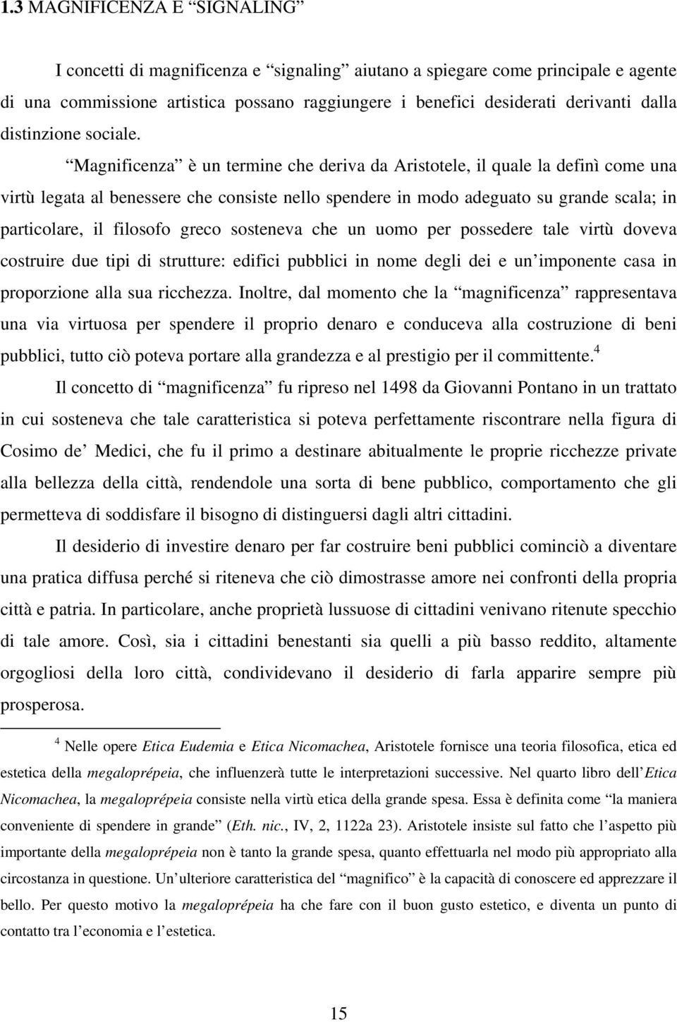 Magnificenza è un termine che deriva da Aristotele, il quale la definì come una virtù legata al benessere che consiste nello spendere in modo adeguato su grande scala; in particolare, il filosofo