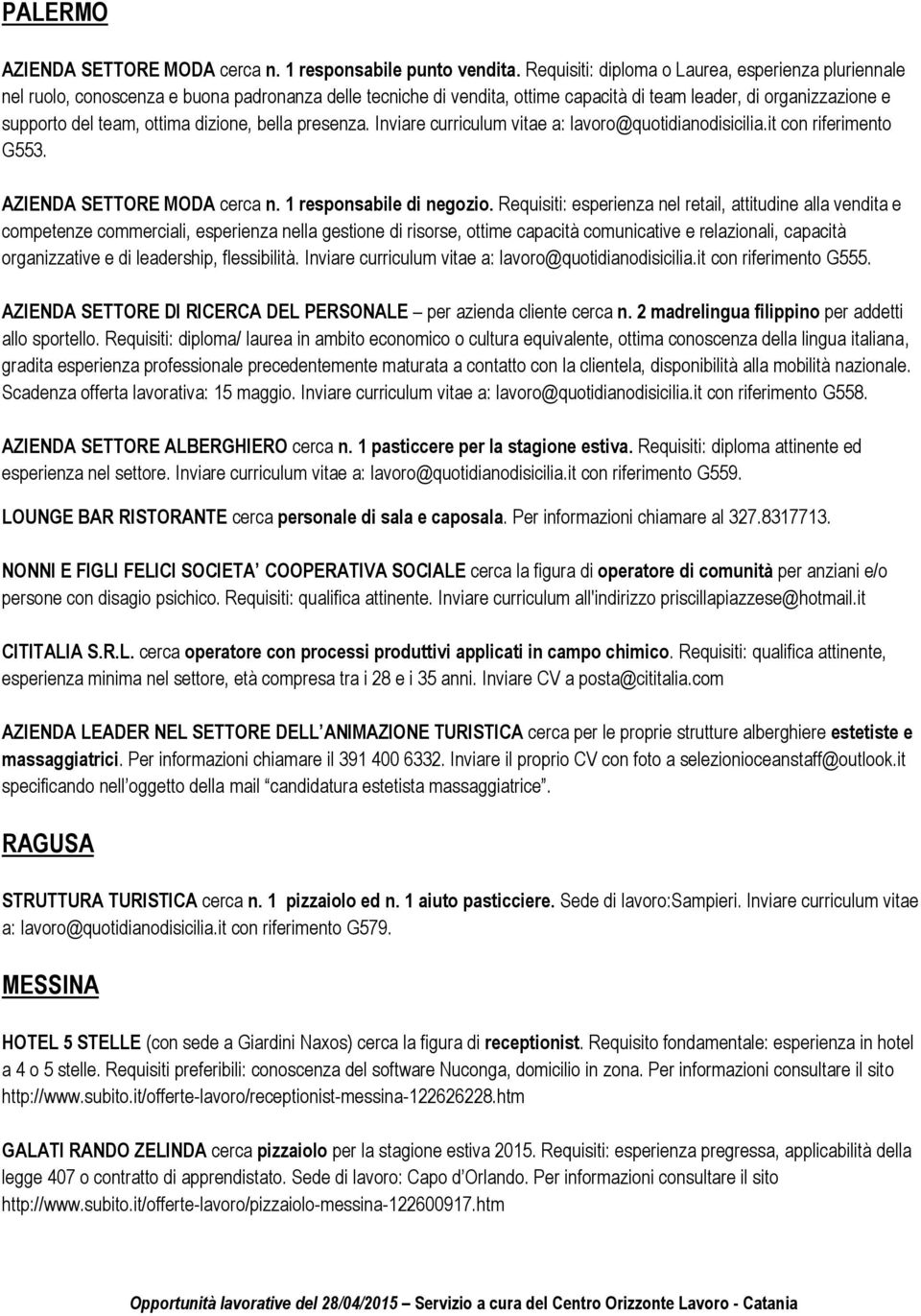 dizione, bella presenza. Inviare curriculum vitae a: lavoro@quotidianodisicilia.it con riferimento G553. AZIENDA SETTORE MODA cerca n. 1 responsabile di negozio.