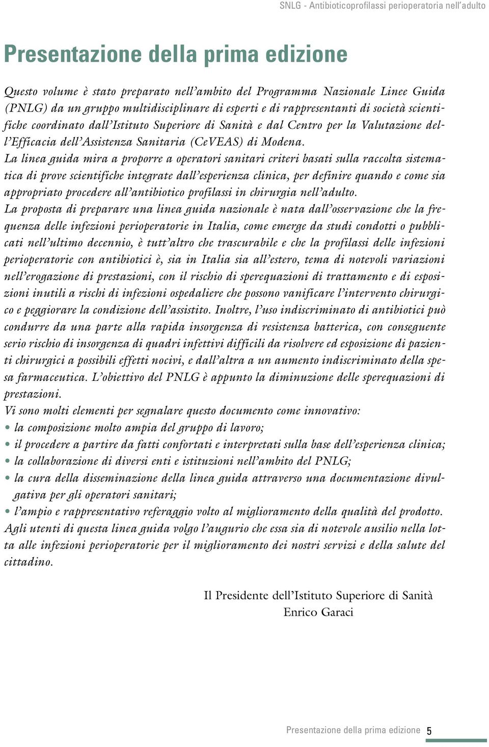 La linea guida mira a proporre a operatori sanitari criteri basati sulla raccolta sistematica di prove scientifiche integrate dall esperienza clinica, per definire quando e come sia appropriato