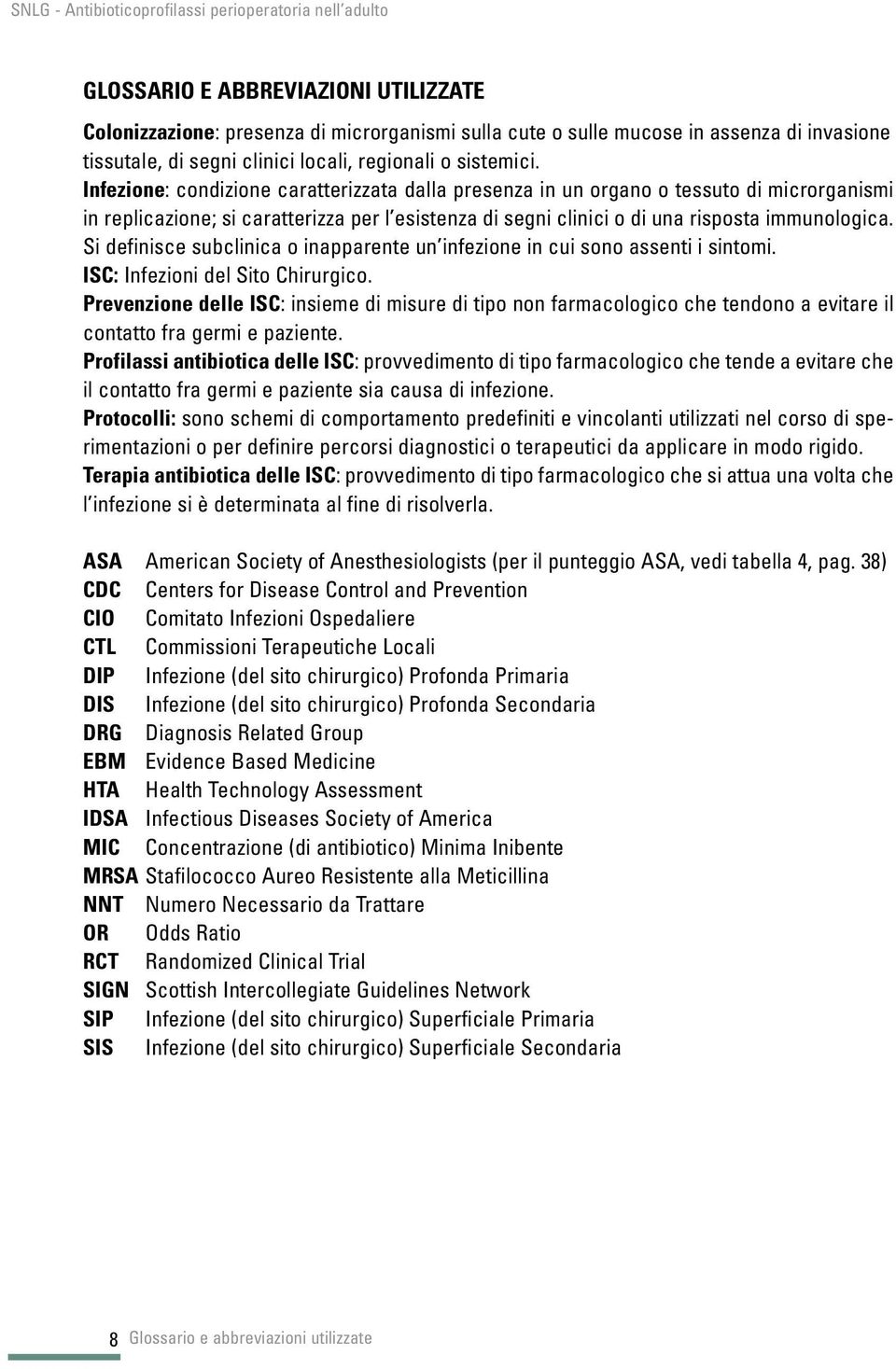 Si definisce subclinica o inapparente un infezione in cui sono assenti i sintomi. ISC: Infezioni del Sito Chirurgico.