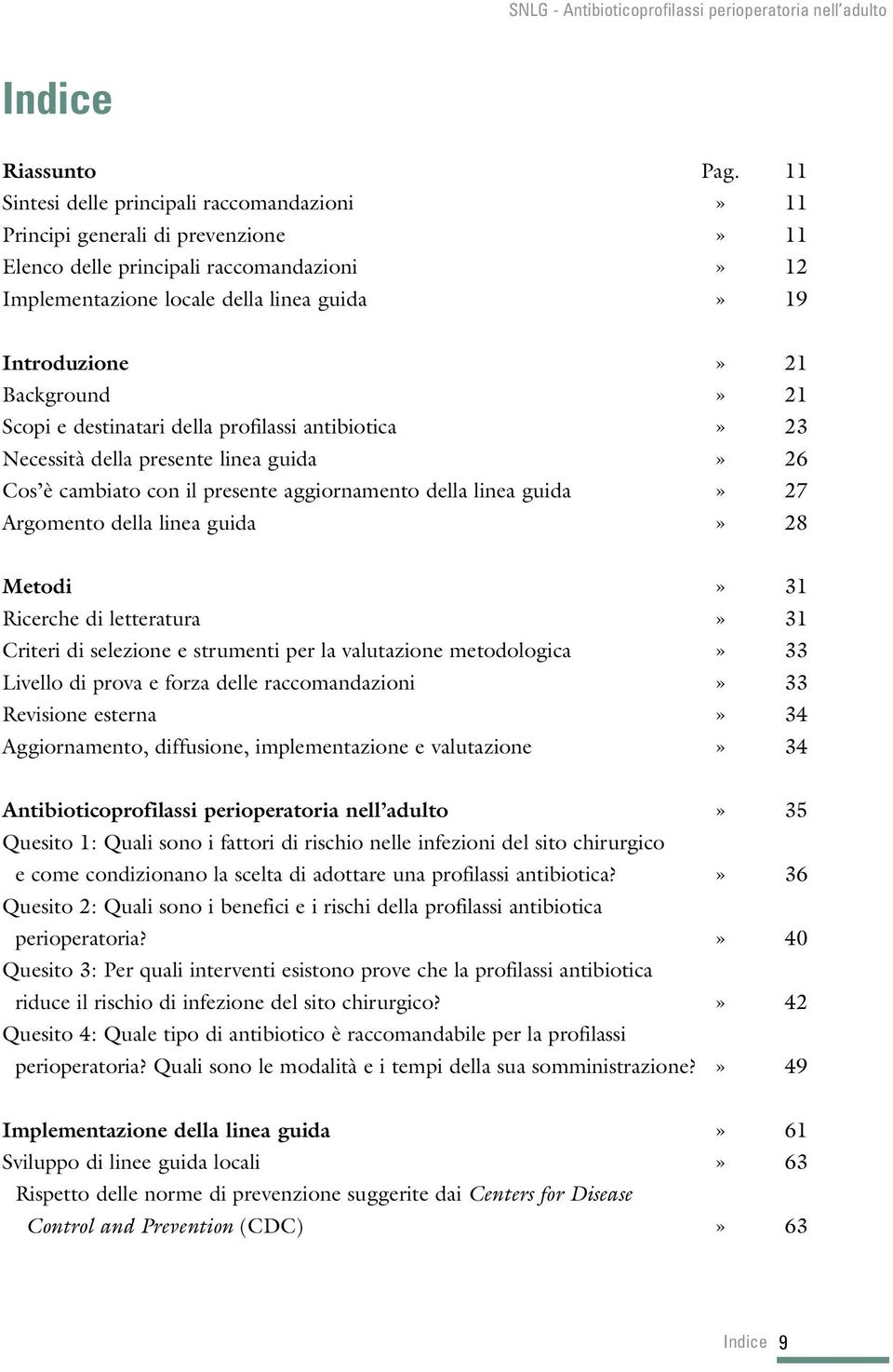 Background» 21 Scopi e destinatari della profilassi antibiotica» 23 Necessità della presente linea guida» 26 Cos è cambiato con il presente aggiornamento della linea guida» 27 Argomento della linea