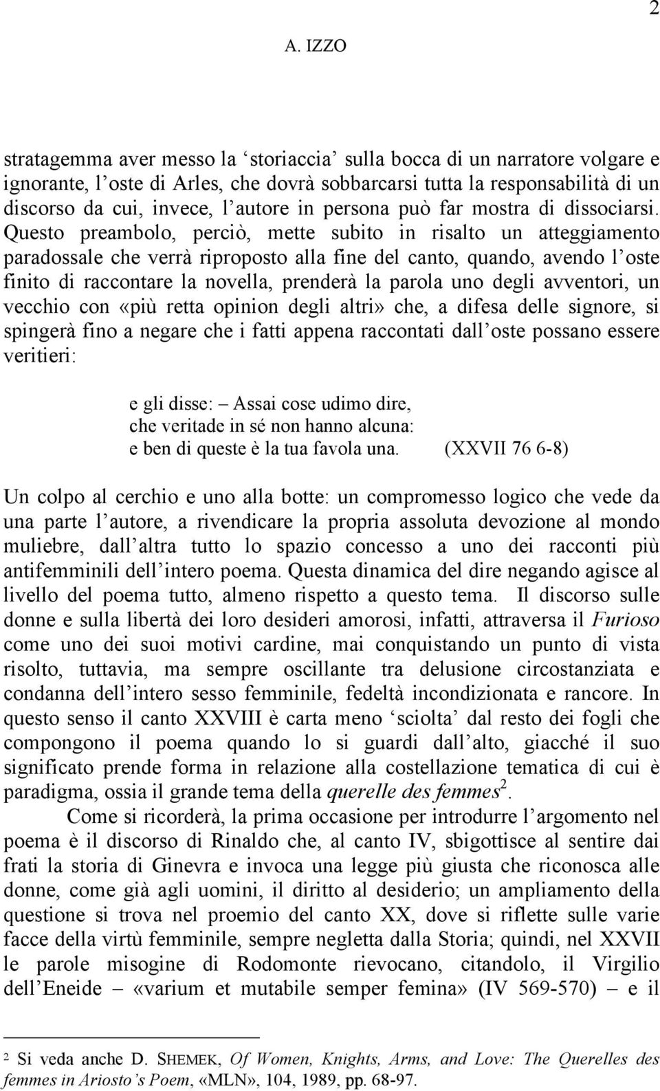 Questo preambolo, perciò, mette subito in risalto un atteggiamento paradossale che verrà riproposto alla fine del canto, quando, avendo l oste finito di raccontare la novella, prenderà la parola uno