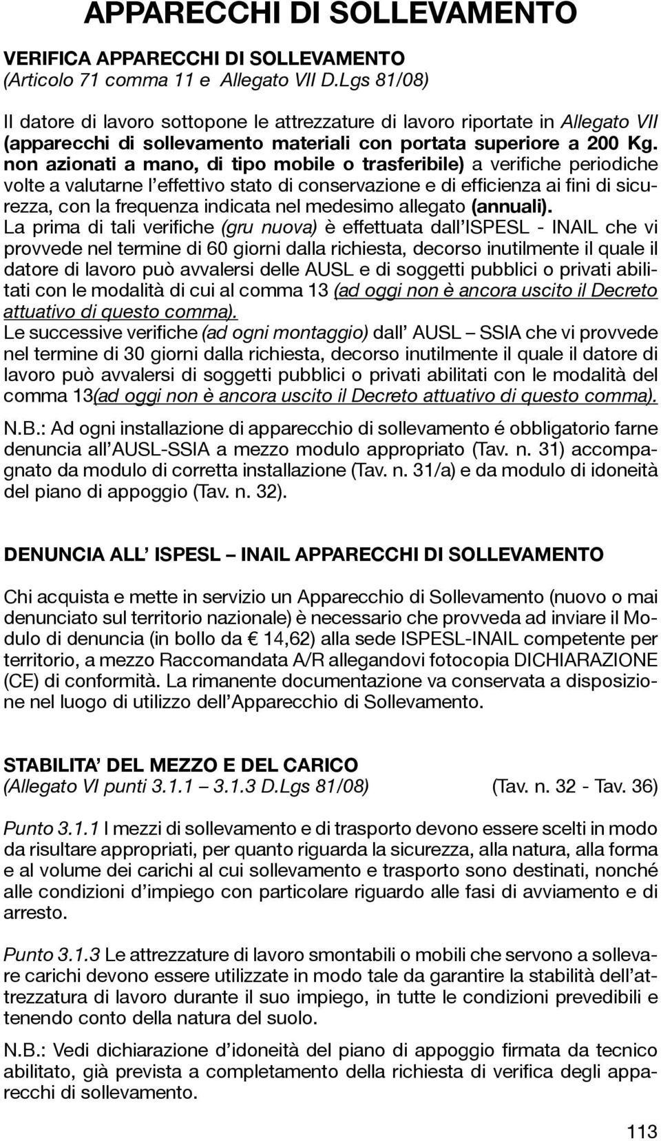 non azionati a mano, di tipo mobile o trasferibile) a verifiche periodiche volte a valutarne l effettivo stato di conservazione e di efficienza ai fini di sicurezza, con la frequenza indicata nel