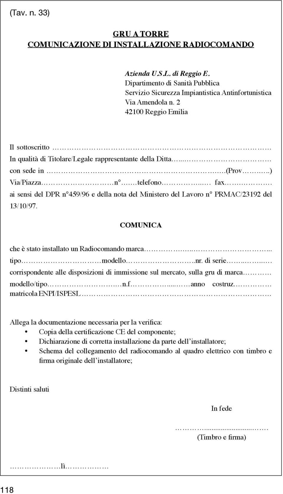 . ai sensi del DPR n 459/96 e della nota del Ministero del Lavoro n PRMAC/23192 del 13/10/97. COMUNICA che è stato installato un Radiocomando marca...... tipo modello..nr. di serie.