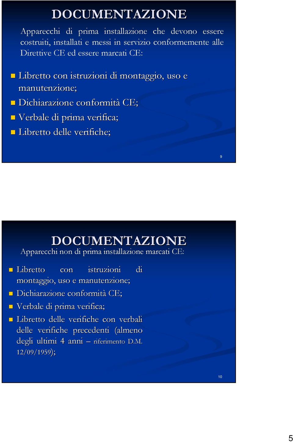 9 DOCUMENTAZIONE Apparecchi non di prima installazione marcati CE: Libretto con istruzioni di montaggio, uso e manutenzione; Dichiarazione conformità