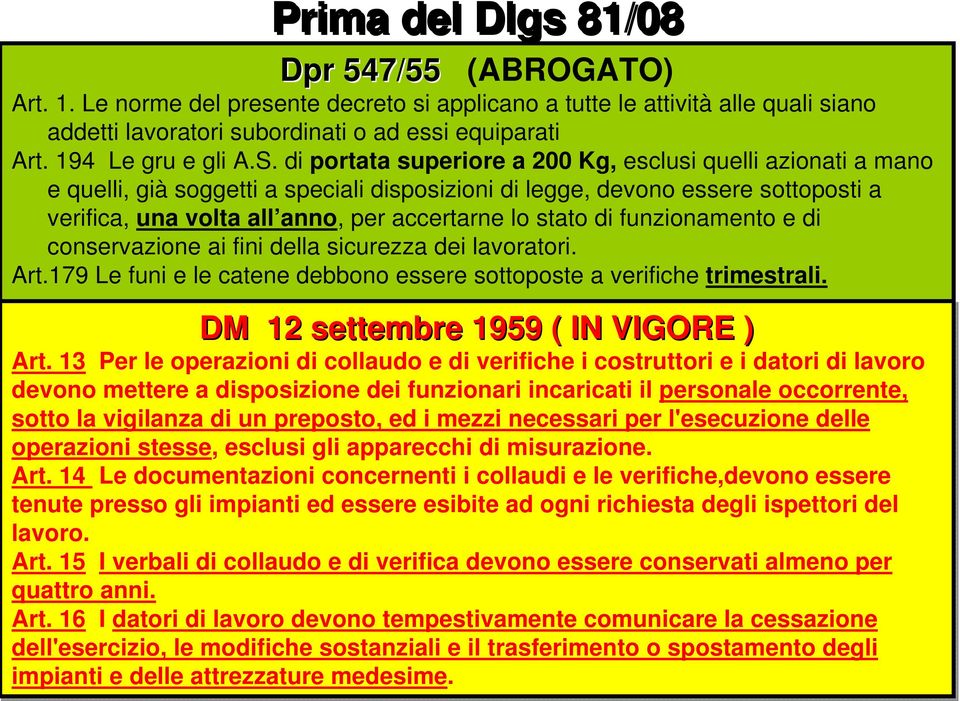 di portata superiore a 200 Kg, esclusi quelli azionati a mano e quelli, già soggetti a speciali disposizioni di legge, devono essere sottoposti a verifica, una volta all anno, per accertarne lo stato