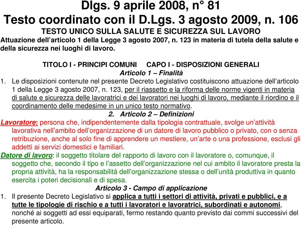 Le disposizioni contenute nel presente Decreto Legislativo costituiscono attuazione dell articolo 1 della Legge 3 agosto 2007, n.