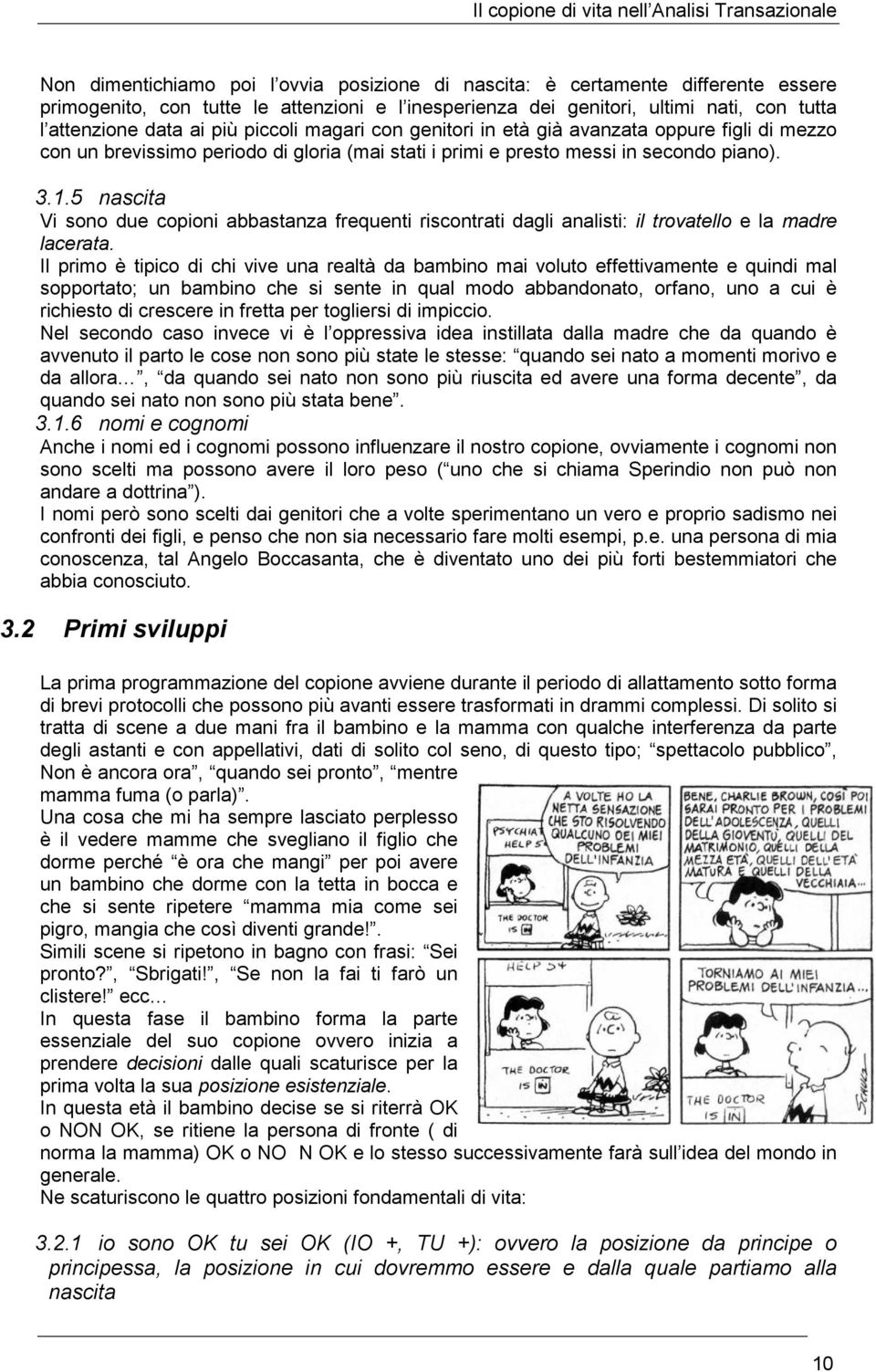 5 nascita Vi sono due copioni abbastanza frequenti riscontrati dagli analisti: il trovatello e la madre lacerata.