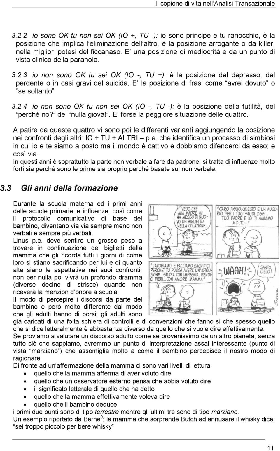 3 io non sono OK tu sei OK (IO -, TU +): è la posizione del depresso, del perdente o in casi gravi del suicida. E la posizione di frasi come avrei dovuto o se soltanto 3.2.