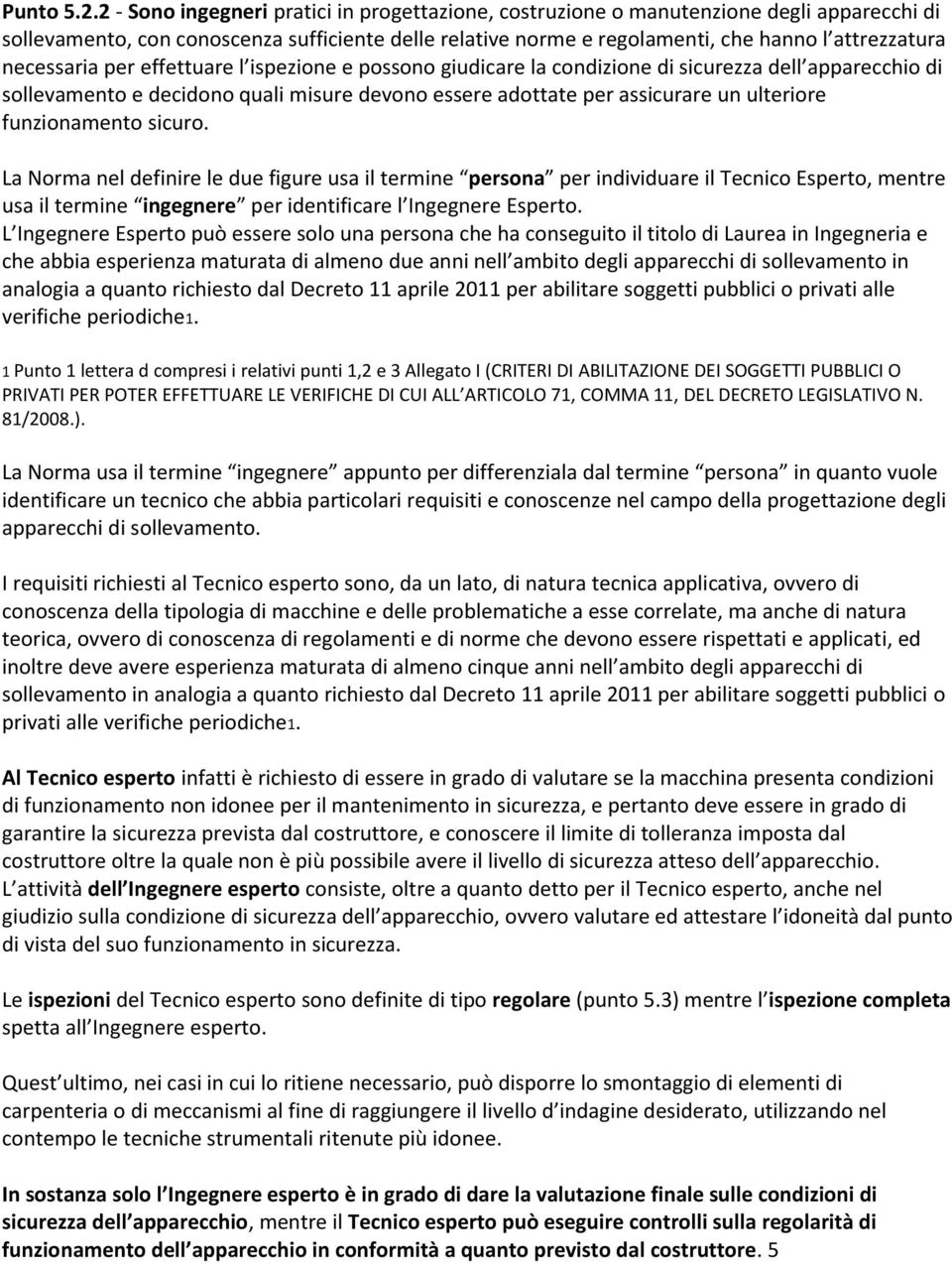 necessaria per effettuare l ispezione e possono giudicare la condizione di sicurezza dell apparecchio di sollevamento e decidono quali misure devono essere adottate per assicurare un ulteriore