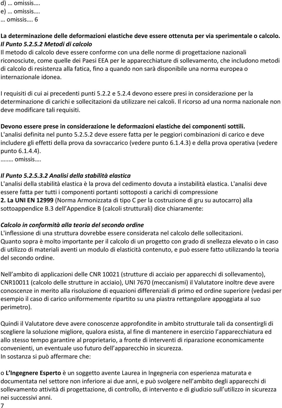 includono metodi di calcolo di resistenza alla fatica, fino a quando non sarà disponibile una norma europea o internazionale idonea. I requisiti di cui ai precedenti punti 5.2.