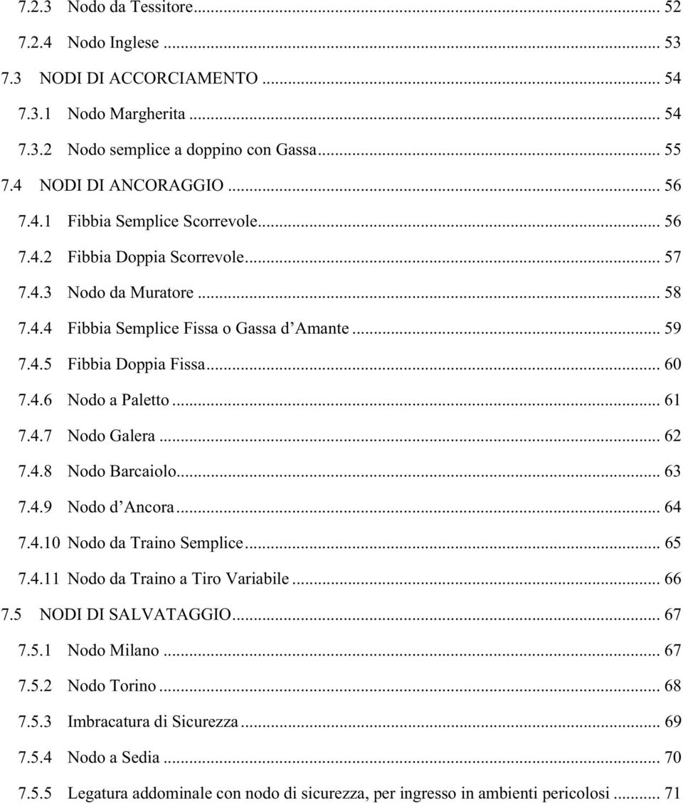 ..62 7.4.8 Nodo Barcaiolo... 63 7.4.9 Nodo d Ancora... 64 7.4.10 Nodo da Traino Semplice... 65 7.4.11 Nodo da Traino a Tiro Variabile... 66 7.5 NODI DI SALVATAGGIO... 67 7.5.1 Nodo Milano... 67 7.5.2 Nodo Torino.