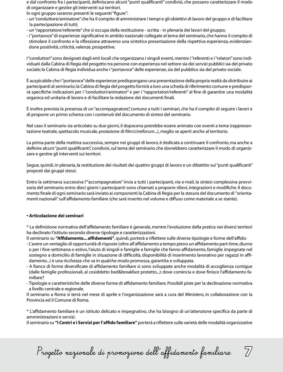 tutti; - un rapportatore/referente che si occupa della restituzione - scritta - in plenaria dei lavori del gruppo; - i portavoce di esperienze significative in ambito nazionale collegate al tema del