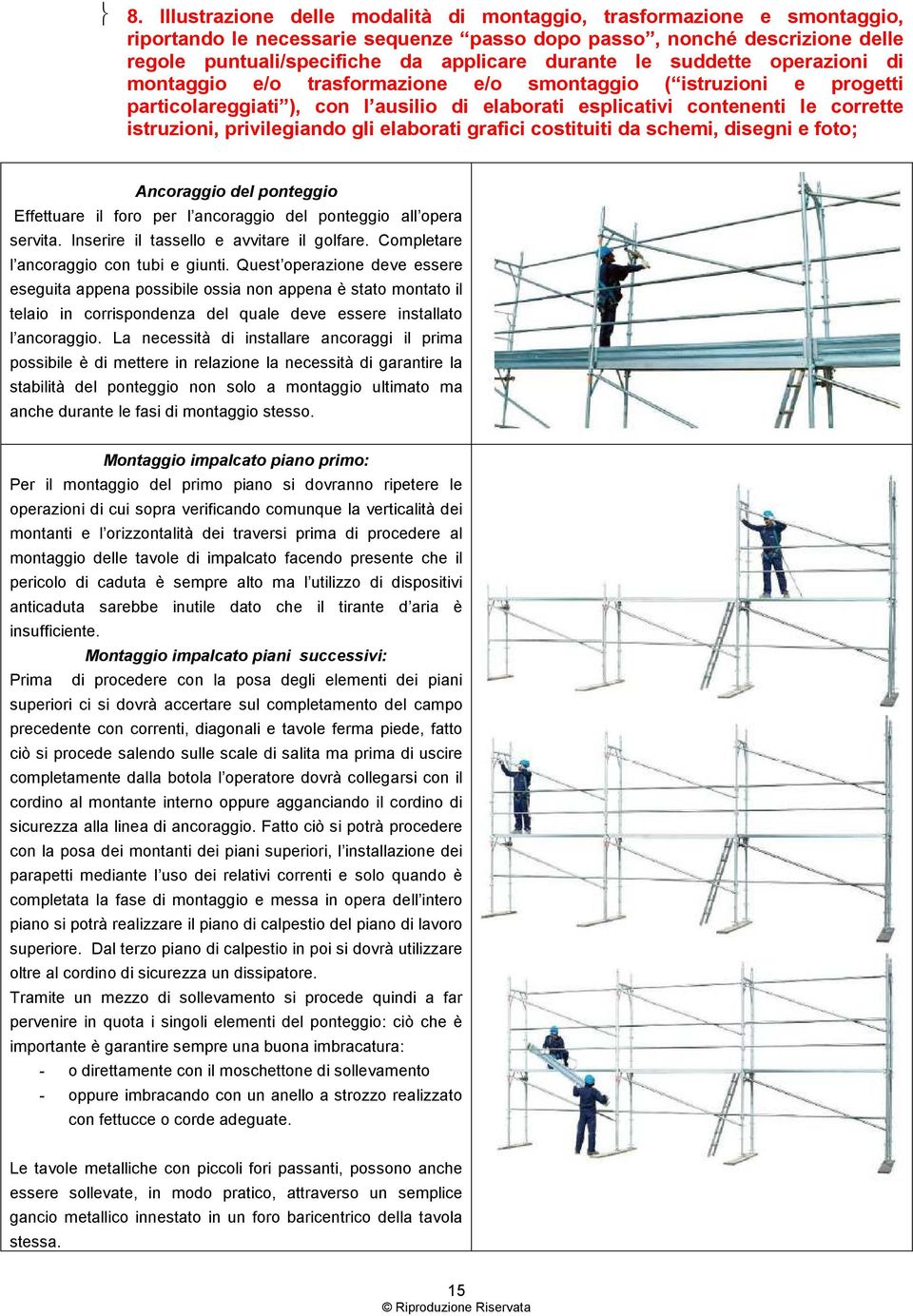 privilegiando gli elaborati grafici costituiti da schemi, disegni e foto; Ancoraggio del ponteggio Effettuare il foro per l ancoraggio del ponteggio all opera servita.