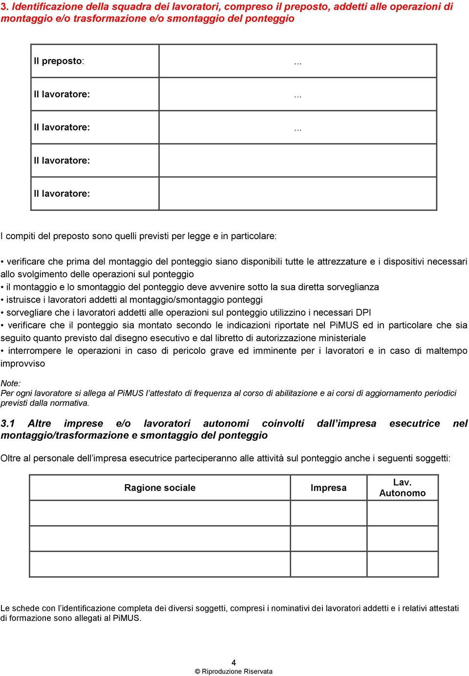 .. Il lavoratore: Il lavoratore: I compiti del preposto sono quelli previsti per legge e in particolare: verificare che prima del montaggio del ponteggio siano disponibili tutte le attrezzature e i