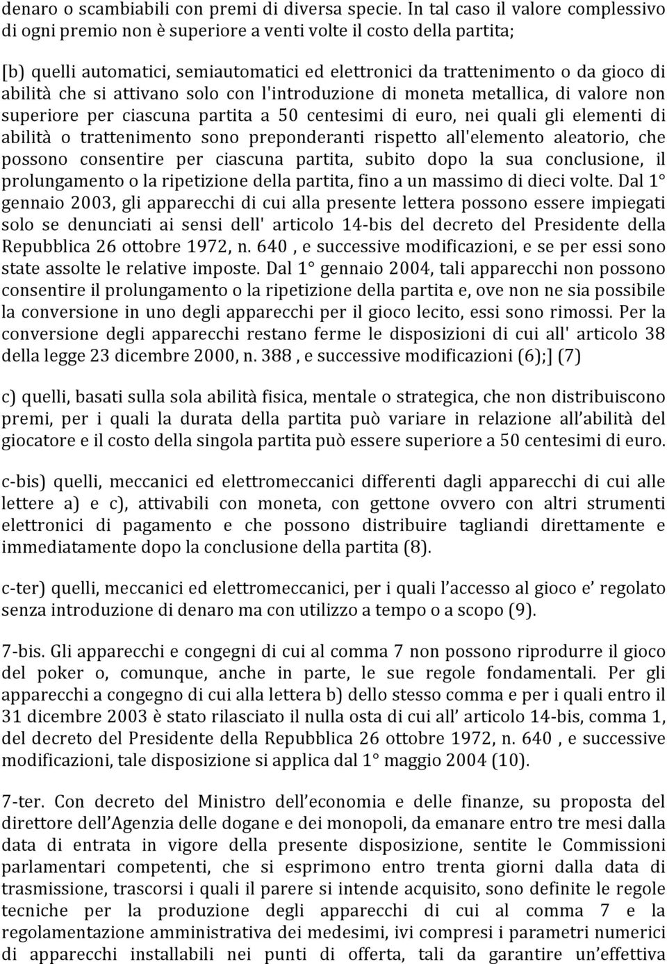 si attivano solo con l'introduzione di moneta metallica, di valore non superiore per ciascuna partita a 50 centesimi di euro, nei quali gli elementi di abilità o trattenimento sono preponderanti