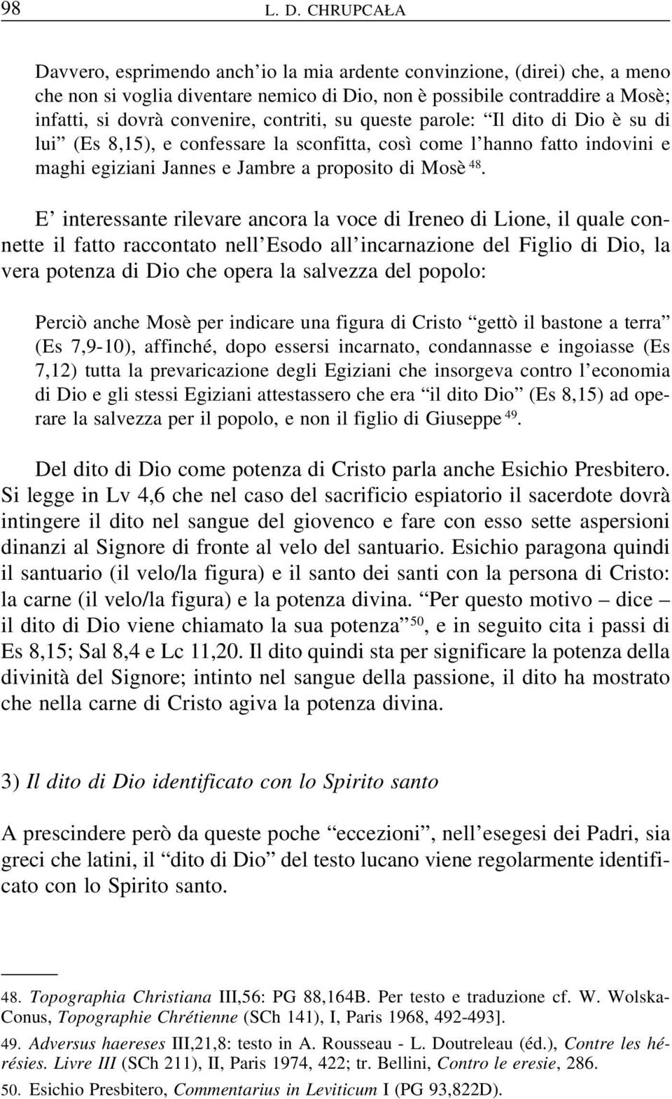 contriti, su queste parole: Il dito di Dio è su di lui (Es 8,15), e confessare la sconfitta, così come l hanno fatto indovini e maghi egiziani Jannes e Jambre a proposito di Mosè 48.