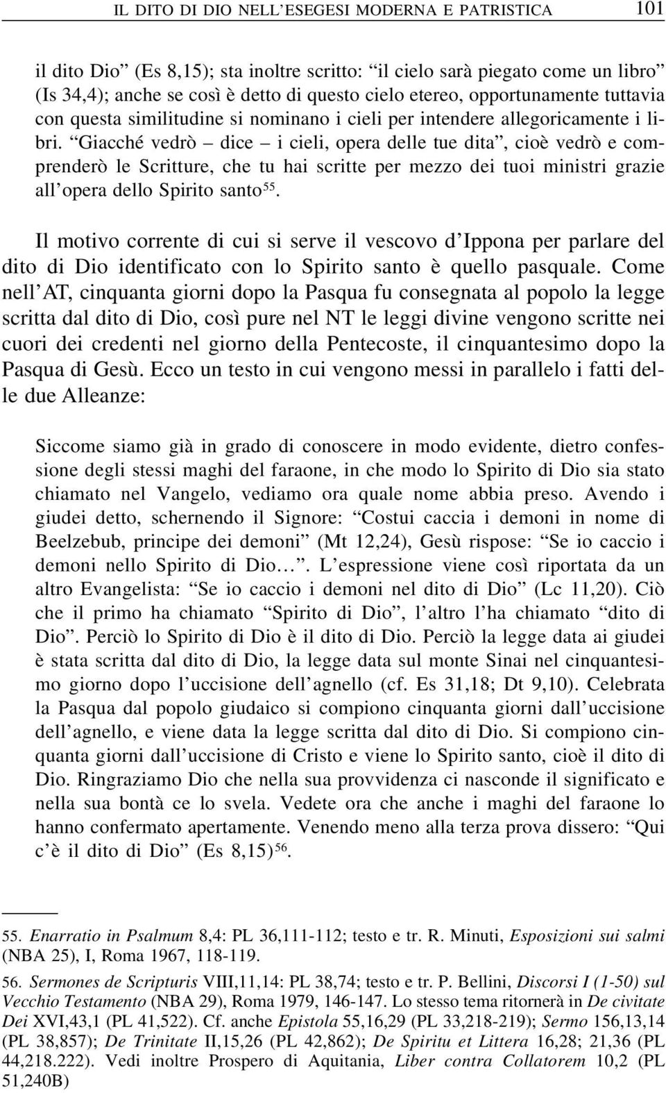 Giacché vedrò dice i cieli, opera delle tue dita, cioè vedrò e comprenderò le Scritture, che tu hai scritte per mezzo dei tuoi ministri grazie all opera dello Spirito santo 55.