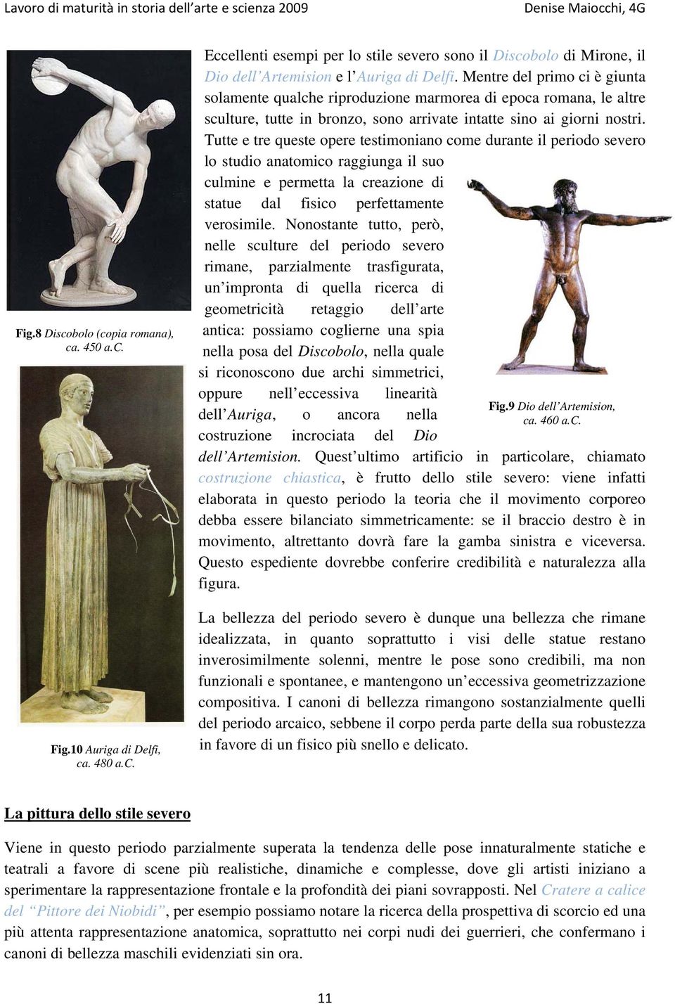 Tutte e tre queste opere testimoniano come durante il periodo severo lo studio anatomico raggiunga il suo culmine e permetta la creazione di statue dal fisico perfettamente verosimile.