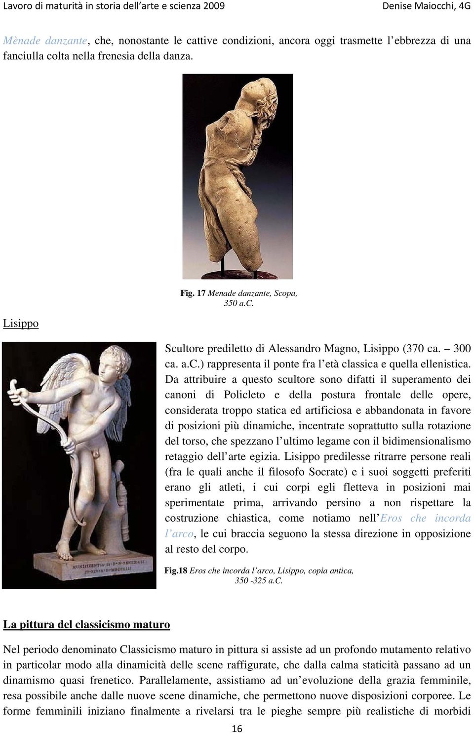 Da attribuire a questo scultore sono difatti il superamento dei canoni di Policleto e della postura frontale delle opere, considerata troppo statica ed artificiosa e abbandonata in favore di