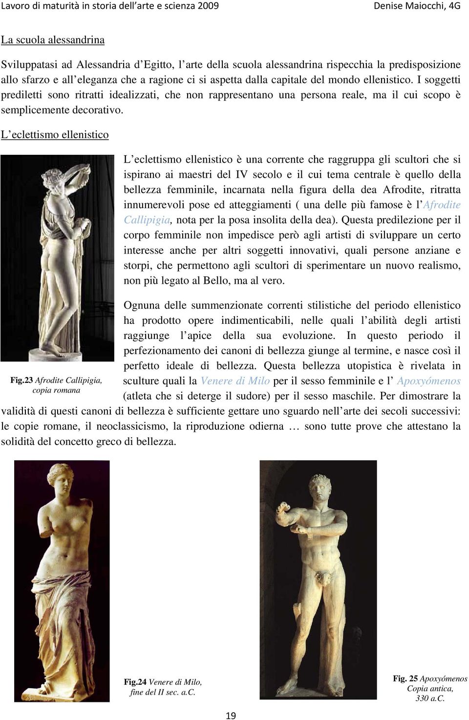 23 Afrodite Callipigia, copia romana L eclettismo ellenistico è una corrente che raggruppa gli scultori che si ispirano ai maestri del IV secolo e il cui tema centrale è quello della bellezza