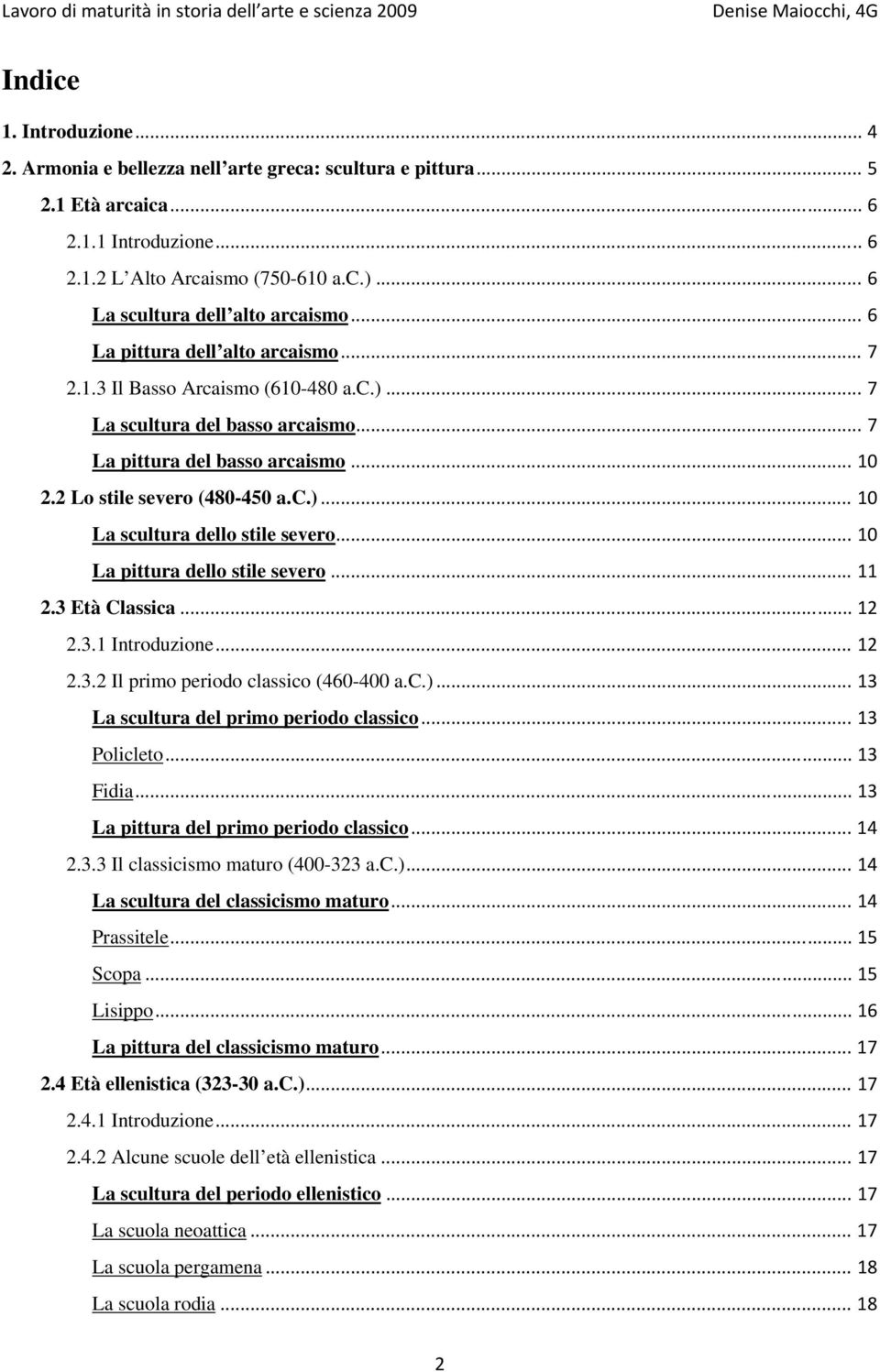 2 Lo stile severo (480-450 a.c.)... 10 La scultura dello stile severo... 10 La pittura dello stile severo... 11 2.3 Età Classica... 12 2.3.1 Introduzione... 12 2.3.2 Il primo periodo classico (460-400 a.