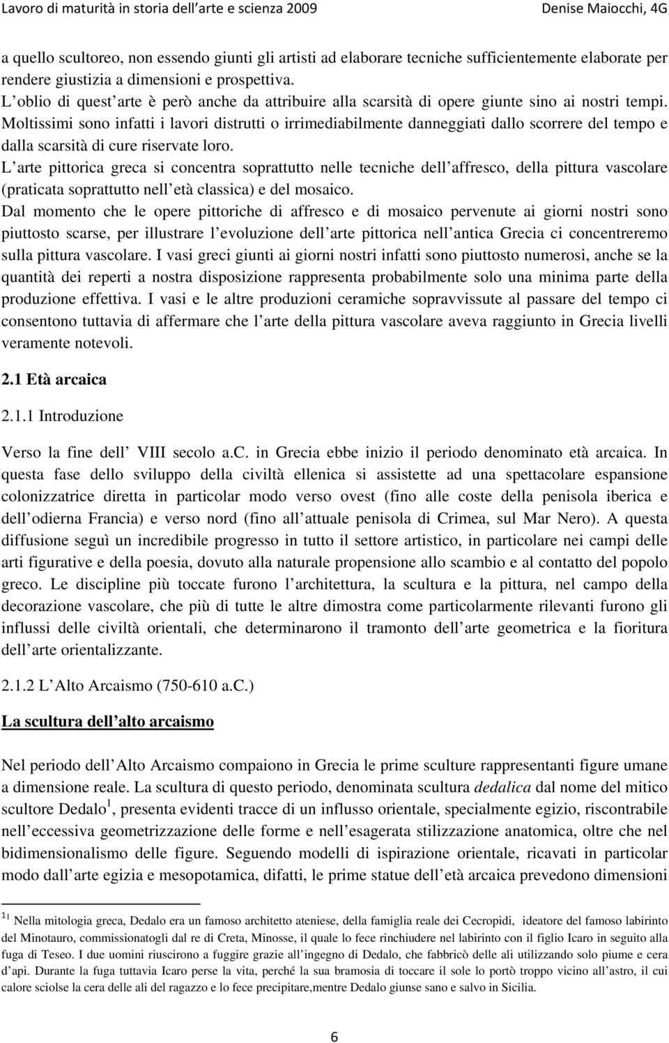 Moltissimi sono infatti i lavori distrutti o irrimediabilmente danneggiati dallo scorrere del tempo e dalla scarsità di cure riservate loro.