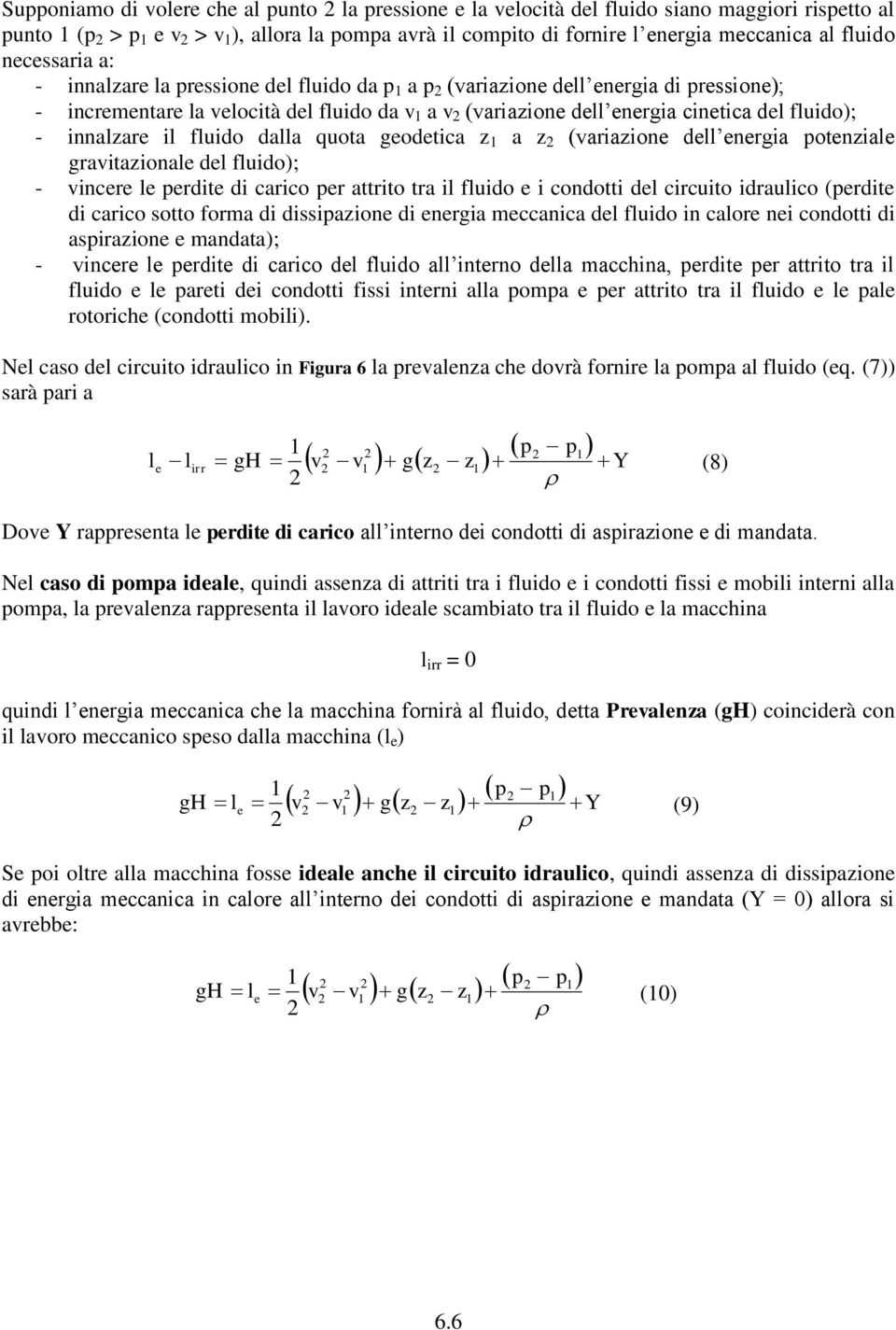 innalzare il fluido dalla quota geodetica z a z (variazione dell energia potenziale gravitazionale del fluido); - vincere le perdite di carico per attrito tra il fluido e i condotti del circuito