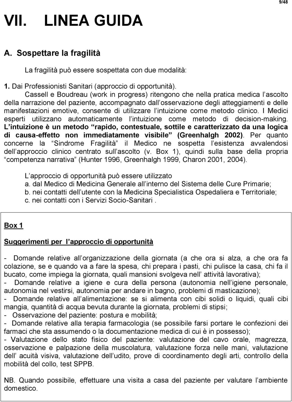 consente di utilizzare l intuizione come metodo clinico. I Medici esperti utilizzano automaticamente l intuizione come metodo di decision-making.