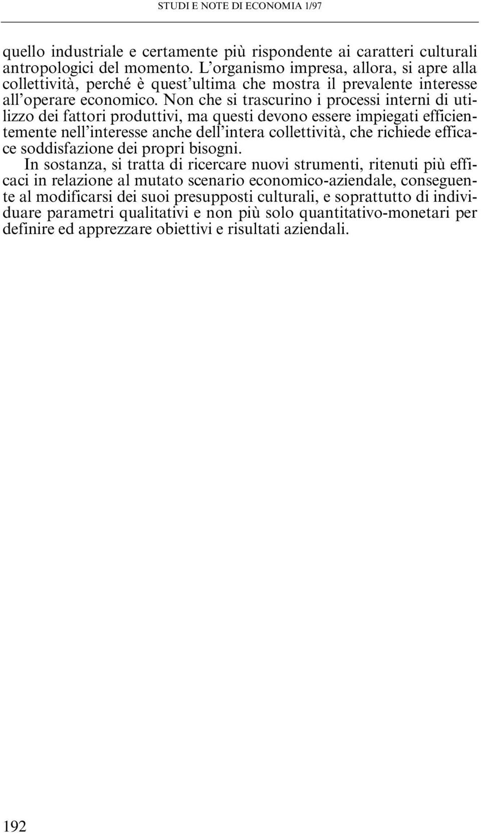 Non che si trascurino i processi interni di utilizzo dei fattori produttivi, ma questi devono essere impiegati efficientemente nell interesse anche dell intera collettività, che richiede efficace