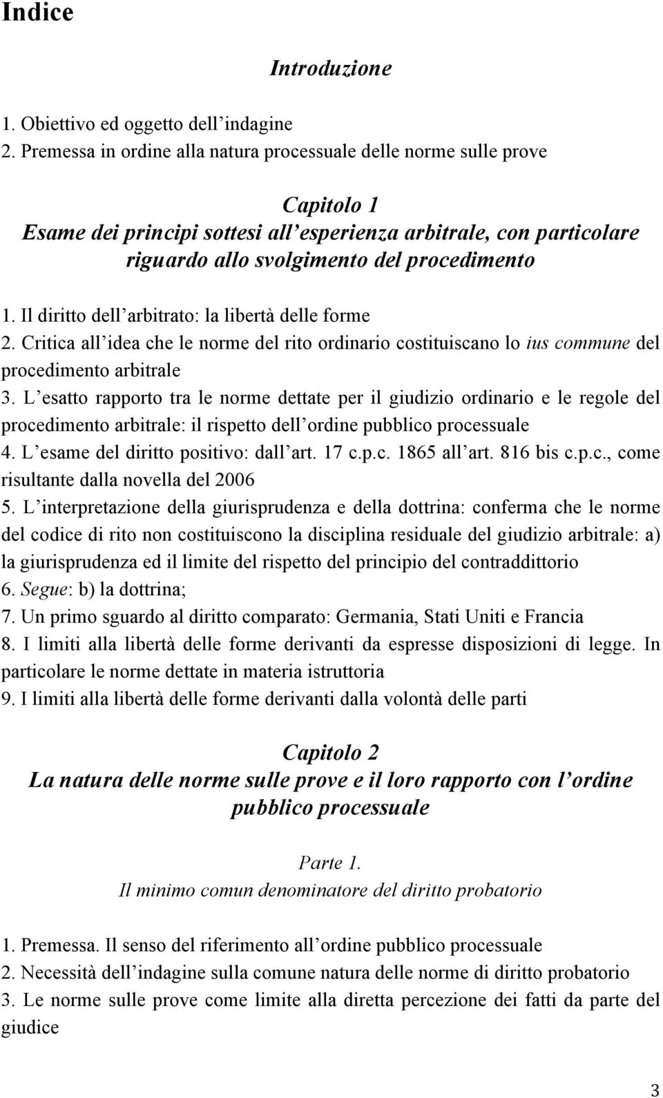 Il diritto dell arbitrato: la libertà delle forme 2. Critica all idea che le norme del rito ordinario costituiscano lo ius commune del procedimento arbitrale 3.