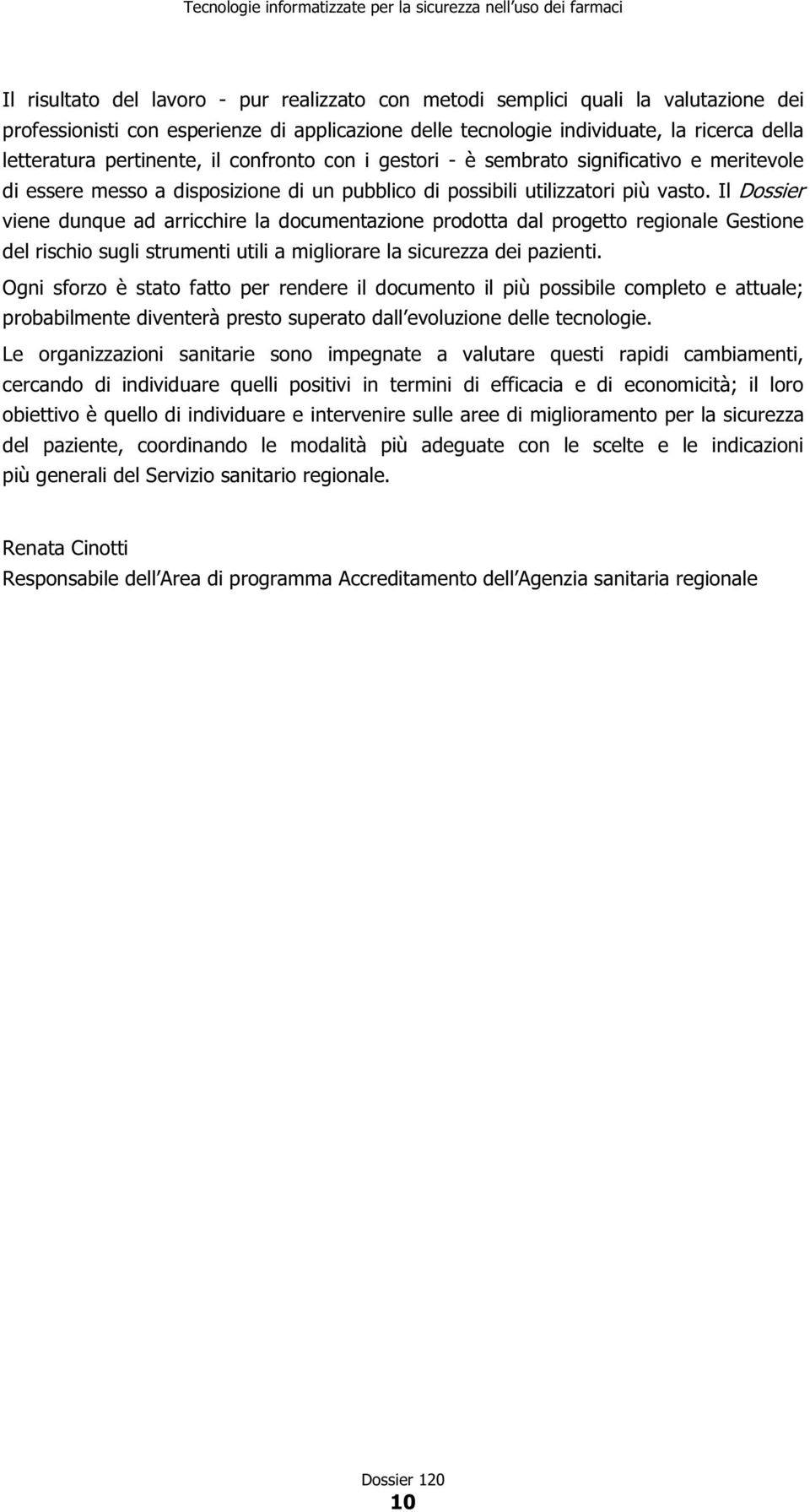 Il Dossier viene dunque ad arricchire la documentazione prodotta dal progetto regionale Gestione del rischio sugli strumenti utili a migliorare la sicurezza dei pazienti.