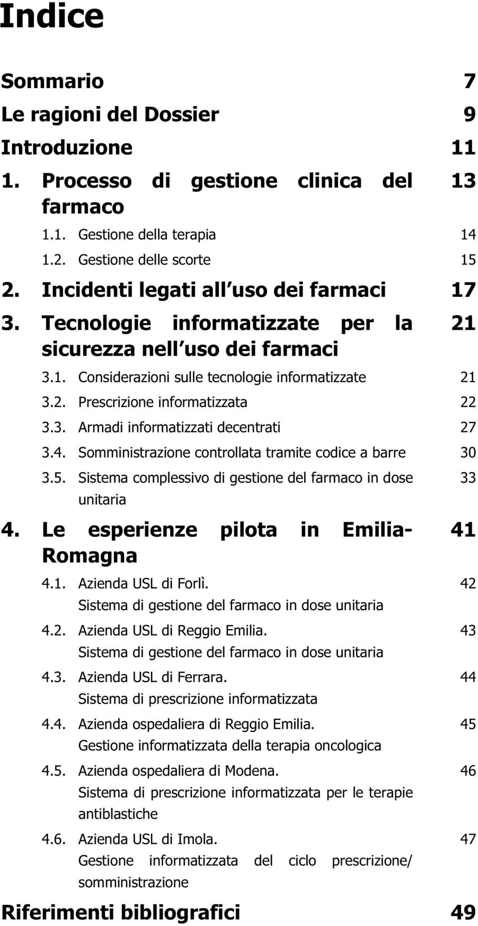 3. Armadi informatizzati decentrati 27 3.4. Somministrazione controllata tramite codice a barre 30 3.5. Sistema complessivo di gestione del farmaco in dose unitaria 4.