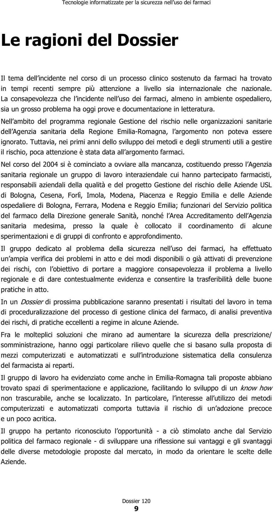 Nell ambito del programma regionale Gestione del rischio nelle organizzazioni sanitarie dell Agenzia sanitaria della Regione Emilia-Romagna, l argomento non poteva essere ignorato.