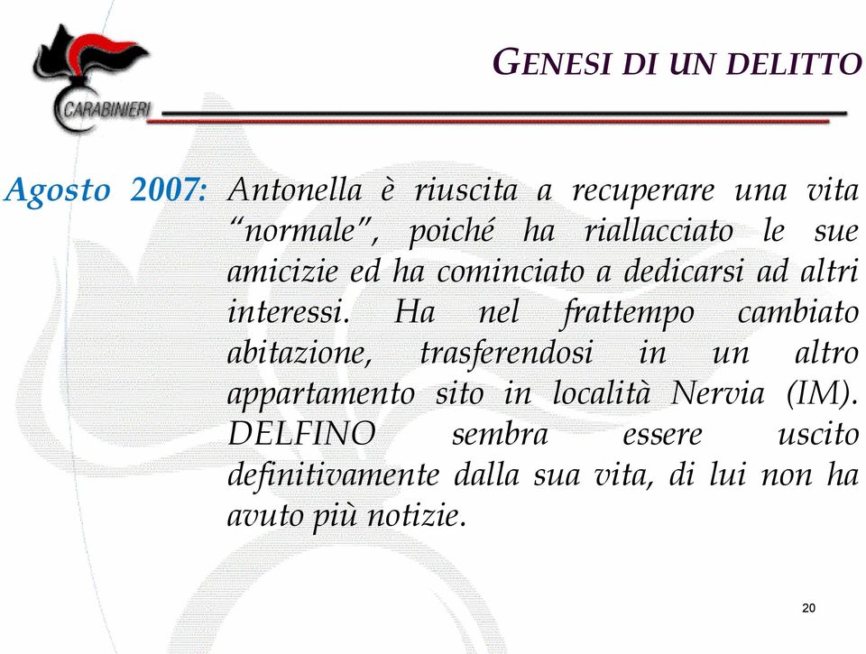 Ha nel frattempo cambiato abitazione, trasferendosi in un altro appartamento sito in