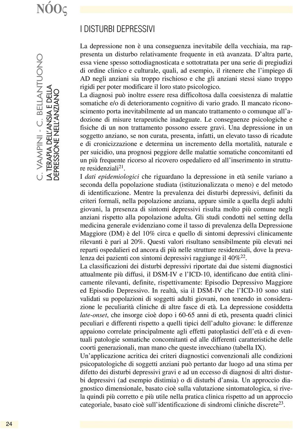 D altra parte, essa viene spesso sottodiagnosticata e sottotrattata per una serie di pregiudizi di ordine clinico e culturale, quali, ad esempio, il ritenere che l impiego di AD negli anziani sia