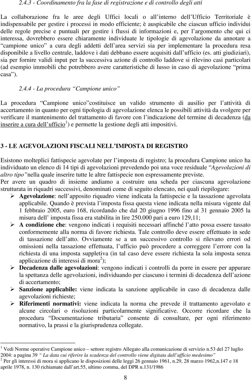 essere chiaramente individuate le tipologie di agevolazione da annotare a campione unico a cura degli addetti dell area servizi sia per implementare la procedura resa disponibile a livello centrale,