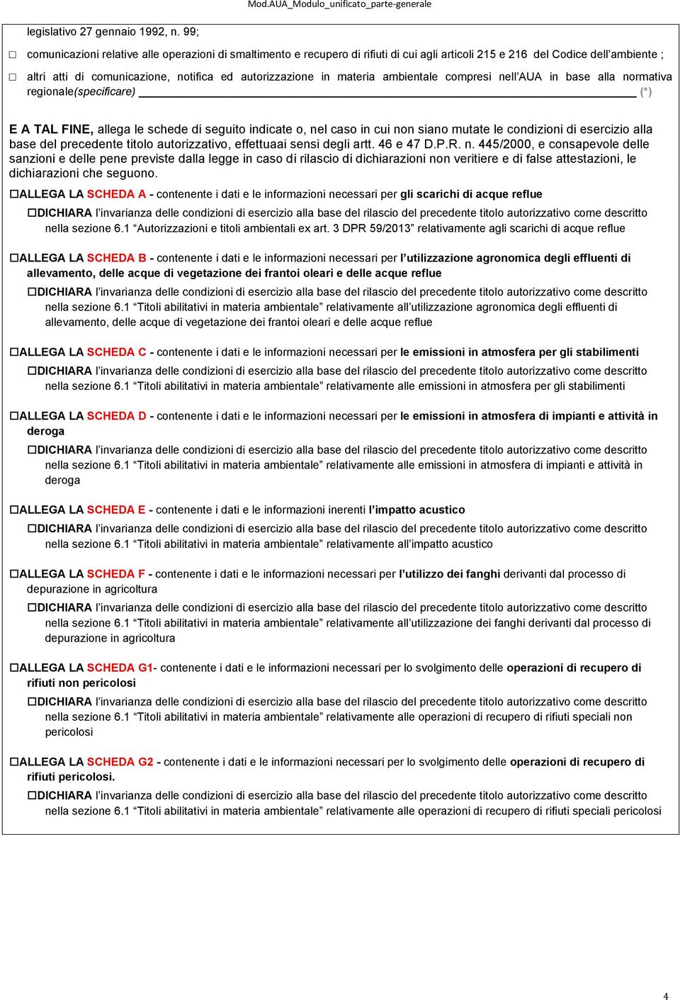 materia ambientale compresi nell AUA in base alla normativa regionale(specificare) (*) E A TAL FINE, allega le schede di seguito indicate o, nel caso in cui non siano mutate le condizioni di